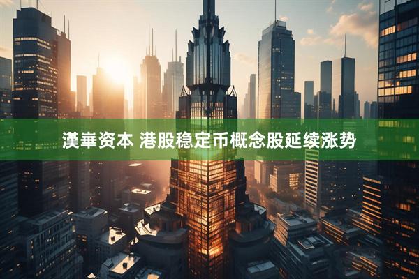 漢崋资本 港股稳定币概念股延续涨势