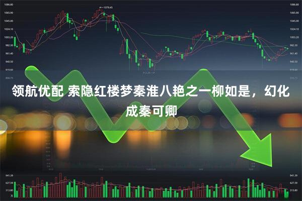 领航优配 索隐红楼梦秦淮八艳之一柳如是，幻化成秦可卿